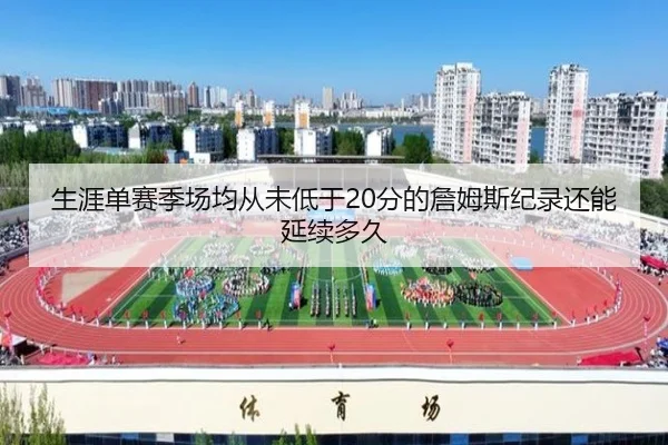 生涯单赛季场均从未低于20分的詹姆斯纪录还能延续多久